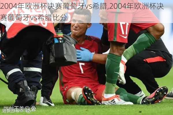 2004年欧洲杯决赛葡萄牙vs希腊,2004年欧洲杯决赛葡萄牙vs希腊比分