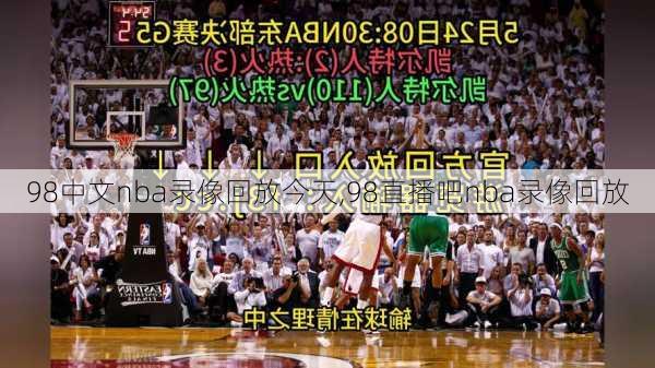 98中文nba录像回放今天,98直播吧nba录像回放