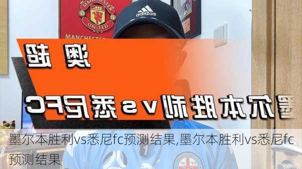 墨尔本胜利vs悉尼fc预测结果,墨尔本胜利vs悉尼fc预测结果