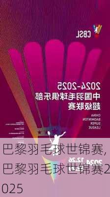 巴黎羽毛球世锦赛,巴黎羽毛球世锦赛2025