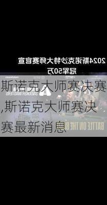 斯诺克大师赛决赛,斯诺克大师赛决赛最新消息